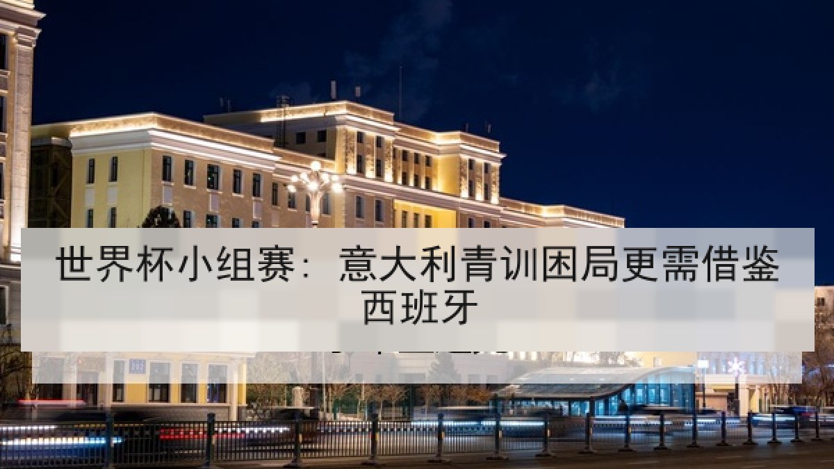 世界杯小组赛: 意大利青训困局更需借鉴西班牙