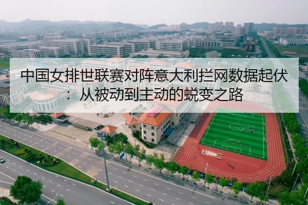 中国女排世联赛对阵意大利拦网数据起伏：从被动到主动的蜕变之路