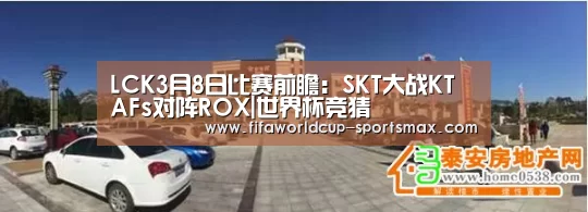 LCK3月8日比赛前瞻:SKT大战KT AFs对阵ROX|世界杯竞猜(图2) 世界杯电竞竞猜